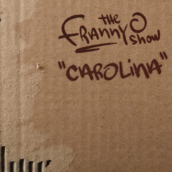 "Carolina": The FrannyO Show’s New Single Explores the Meaning of Home 2 The official single cover artwork for "Carolina", which looks like a piece of cardboard with The FrannyO Show written on it along with the song's title.