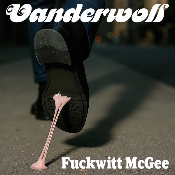 Vanderwolf Channels Satirical Brilliance in Fourth Singles Club Track “Fuckwitt McGee” 10 Official single cover artwork for "Fuckwitt McGee" by Vanderwolf. There's a close up of someone walking on pavement, where we only see their shoes. One shoe is slightly raised and shows that there is bubble gum attached to both the pavement and the sole.